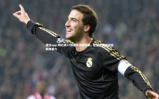 德信app-姆巴佩57球追平传奇穆勒，欧冠正赛射手榜跻身第六