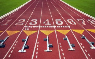 德信app-西班牙劲旅友谊赛狂胜瑞典 新星弗斯克闪耀全场