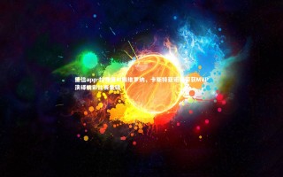 德信app-拉齐奥对阵维罗纳，卡斯特亚诺斯荣获MVP演绎精彩比赛集锦