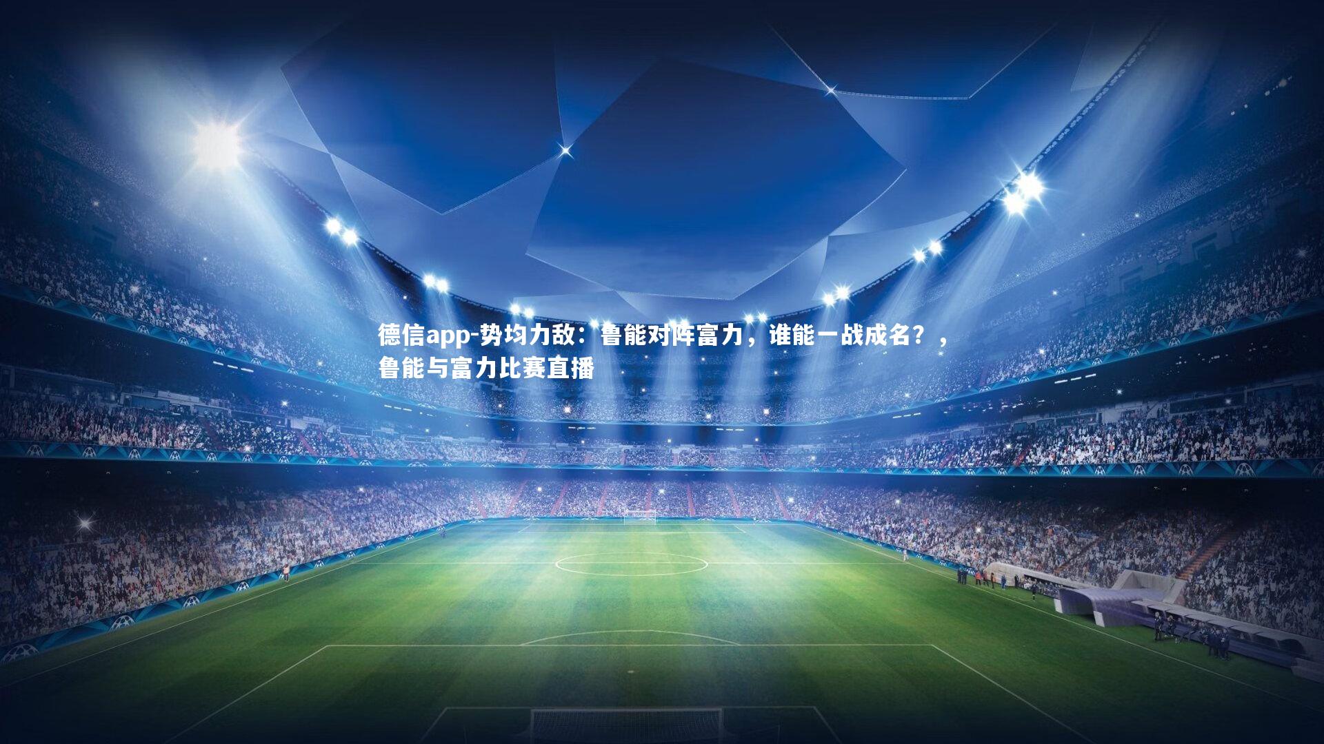 德信app-势均力敌：鲁能对阵富力，谁能一战成名？，鲁能与富力比赛直播-第2张图片-德信app