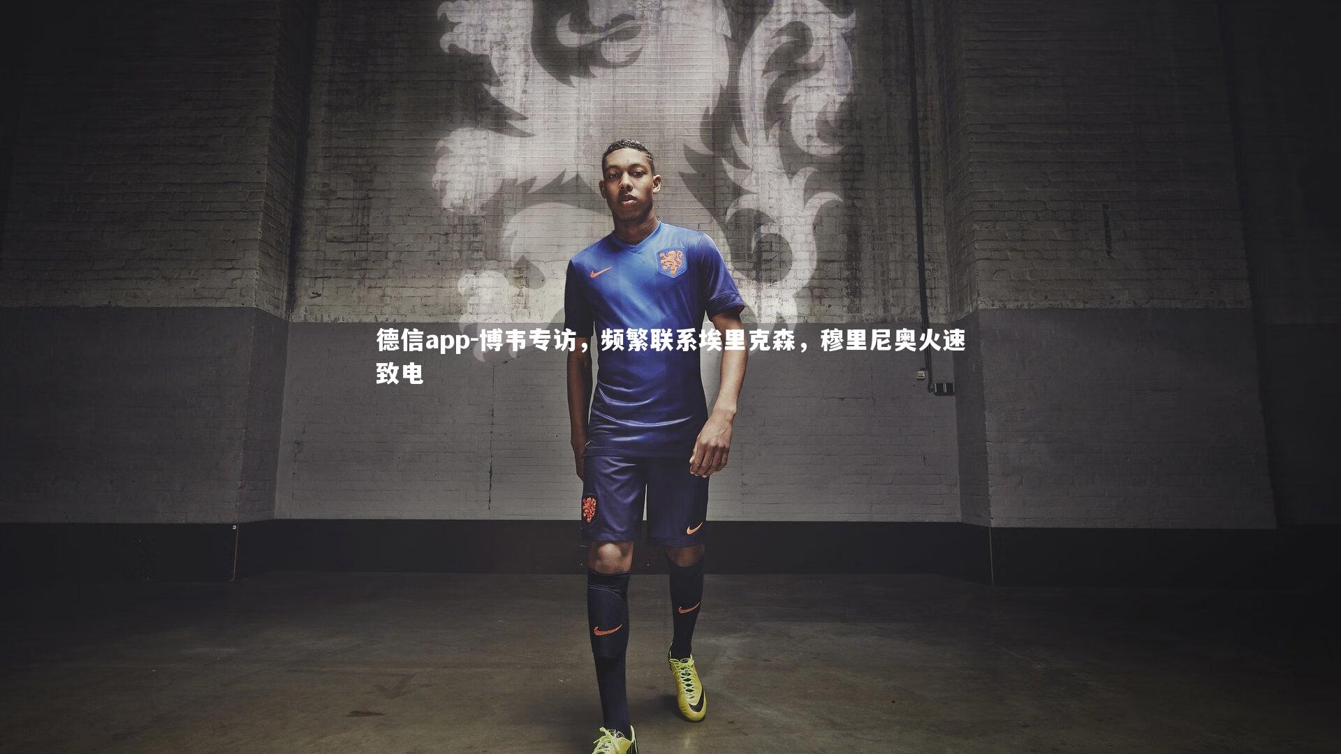 德信app-博韦专访，频繁联系埃里克森，穆里尼奥火速致电-第1张图片-德信app