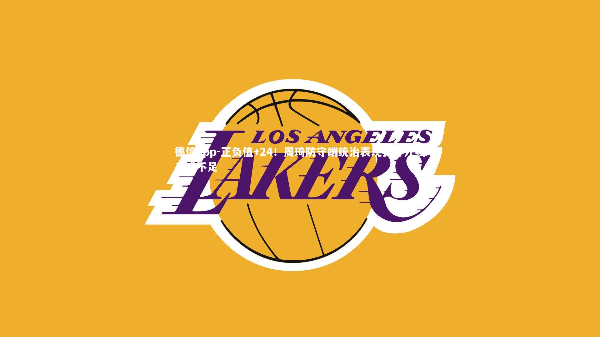 德信app-正负值+24！周琦防守端统治表现弥补外线手感不足-第2张图片-德信app